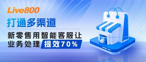 智能客服助力新零售打通多渠道，業(yè)務處理效率提升70%